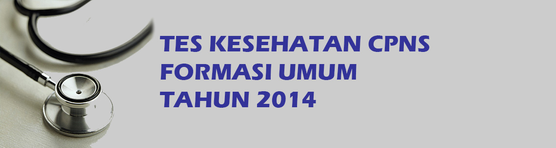 Jadwal Tes Kesehatan CPNS Formasi Umum Tahun 2014